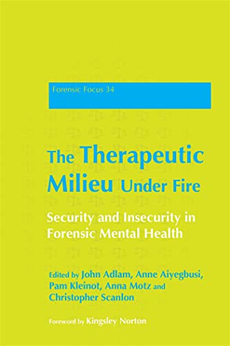 9781849052580: The Therapeutic Milieu Under Fire: Security and Insecurity in Forensic Mental Health: 34 (Forensic Focus)