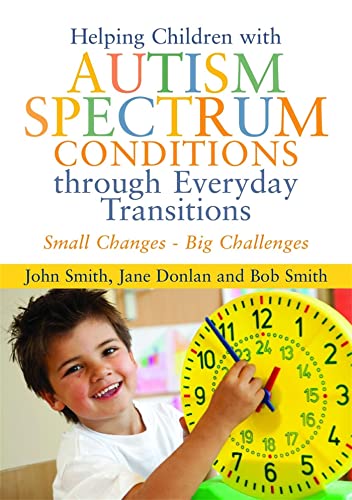 HELPING CHILDREN WITH AUTISM SPECTRUM CONDITIONS THROUGH EVERYDAY TRANSITIONS: Small Changes - Bi...