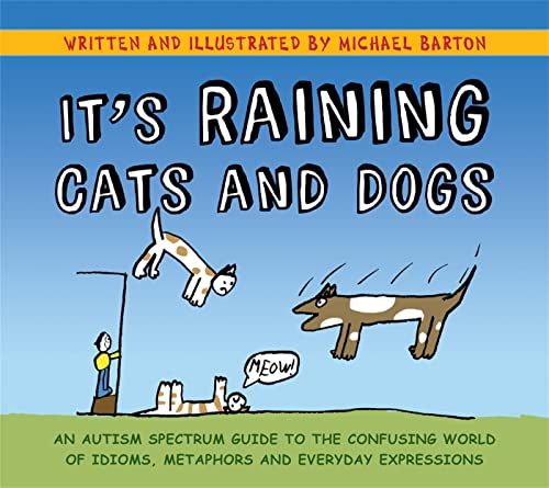 9781849052832: It's Raining Cats and Dogs: An Autism Spectrum Guide to the Confusing World of Idioms, Metaphors and Everyday Expressions