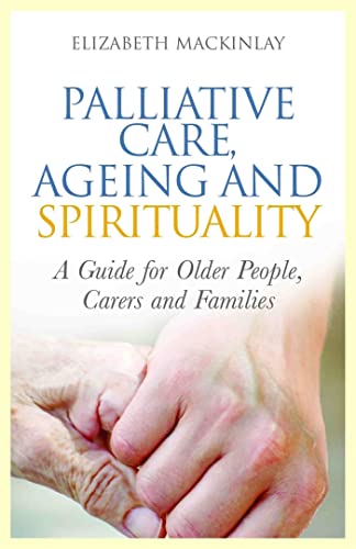 Stock image for Palliative Care, Ageing and Spirituality: A Guide for Older People, Carers and Families for sale by SecondSale