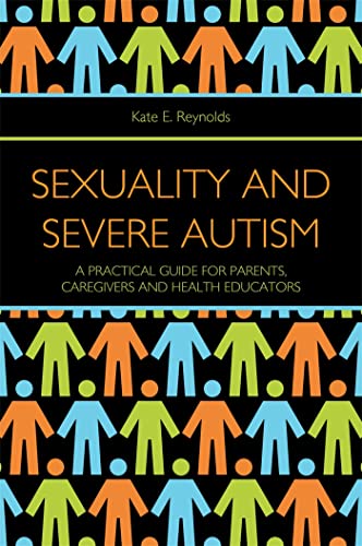 Beispielbild fr Sexuality and Severe Autism: A Practical Guide for Parents, Caregivers and Health Educators zum Verkauf von Books From California