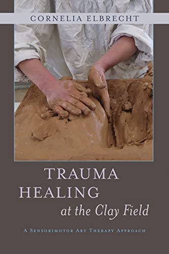 9781849053457: Trauma Healing at the Clay Field: A Sensorimotor Art Therapy Approach