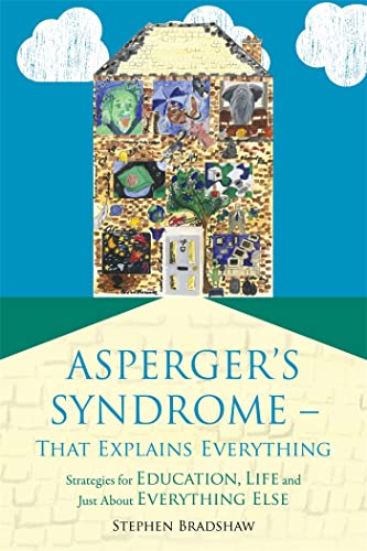 ASPERGERS SYNDROME--THAT EXPLAINS EVERYTHING: Strategies For Education, Life & Just About Everyth...