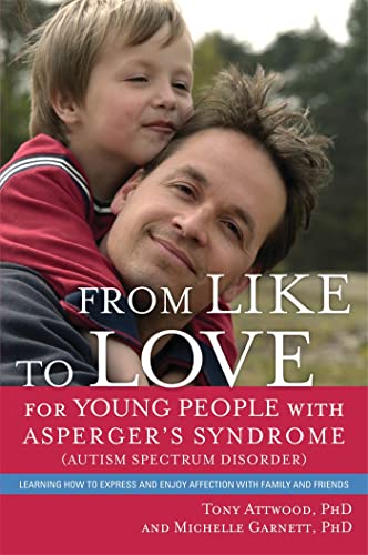 From Like to Love for Young People With Asperger's Syndrome (Autism Spectrum Disorder): Learning How to Express and Enjoy Affection With Family and Friends (9781849054362) by Attwood, Tony