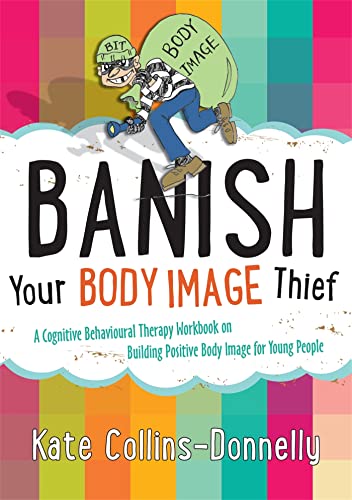 Stock image for Banish Your Body Image Thief: A Cognitive Behavioural Therapy Workbook on Building Positive Body Image for Young People: 8 (Gremlin and Thief CBT Workbooks) for sale by WorldofBooks