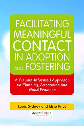 Stock image for Facilitating Meaningful Contact in Adoption and Fostering: A Trauma-Informed Approach to Planning, Assessing and Good Practice for sale by WorldofBooks