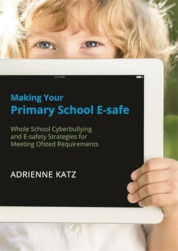 9781849055420: Making Your Primary School E-safe: Whole School Cyberbullying and E-safety Strategies for Meeting Ofsted Requirements