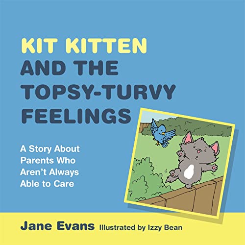 Stock image for Kit Kitten and the Topsy-Turvy Feelings : A Story about Parents Who Aren't Always Able to Care for sale by Better World Books