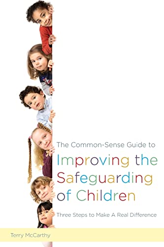 Imagen de archivo de The Common-Sense Guide to Improving the Safeguarding of Children: Three Steps to Make A Real Difference a la venta por WorldofBooks
