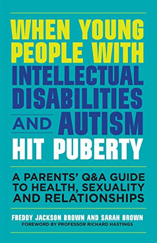 

When Young People With Intellectual Disabilities and Autism Hit Puberty : A Parents Q&A Guide to Health, Sexuality and Relationships
