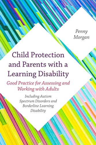 Beispielbild fr Child Protection and Parents with Learning Disability : Good Practice for Assessing and Working with Adults - Including Autism Spectrum Disorders and Borderline Learning Disability zum Verkauf von Better World Books