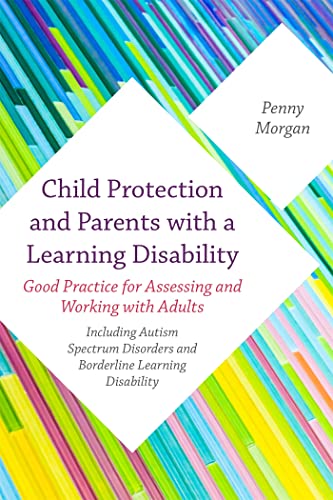 Imagen de archivo de Child Protection and Parents with Learning Disability : Good Practice for Assessing and Working with Adults - Including Autism Spectrum Disorders and Borderline Learning Disability a la venta por Better World Books