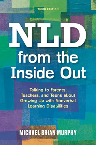 Beispielbild fr NLD from the Inside Out : Talking to Parents, Teachers and Teens about Growing up with Nonverbal Learning Disabilities - Third Edition zum Verkauf von Better World Books