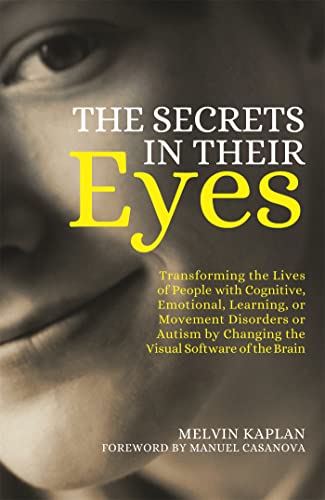 9781849057363: The Secrets in Their Eyes: Transforming the Lives of People with Cognitive, Emotional, Learning, or Movement Disorders or Autism by Changing the Visual Software of the Brain