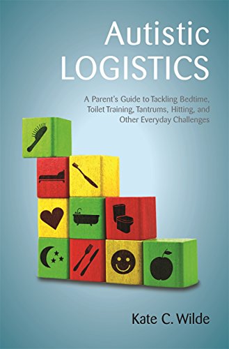 Imagen de archivo de Autistic Logistics: A Parents Guide to Tackling Bedtime, Toilet Training, Tantrums, Hitting, and Other Everyday Challenges a la venta por Goodwill of Colorado