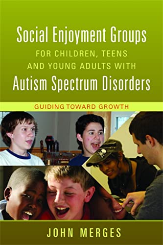 

Social Enjoyment Groups for Children, Teens and Young Adults With Autism Spectrum Disorders : Guiding Towards Growth
