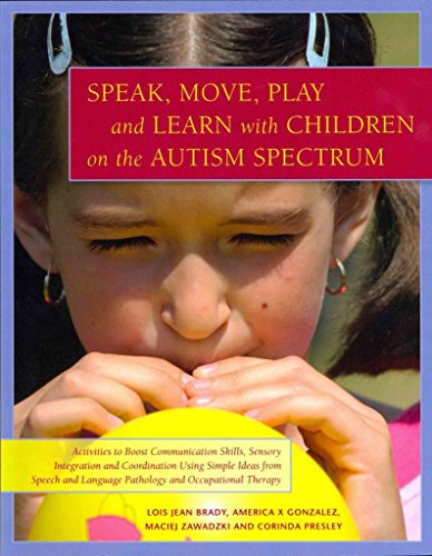Imagen de archivo de Speak, Move, Play and Learn with Children on the Autism Spectrum : Activities to Boost Communication Skills, Sensory Integration and Coordination Using Simple Ideas from Speech and Language Pathology and Occupational Therapy a la venta por Better World Books Ltd