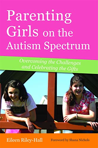 PARENTING GIRLS ON THE AUTISM SPECTRUM: Overcoming The Challenges & Celebrating The Gifts
