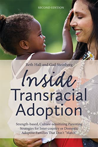 INSIDE TRANSRACIAL ADOPTION: Strength-Based, Culture-Sensitizing Parenting Strategies For Inter-C...