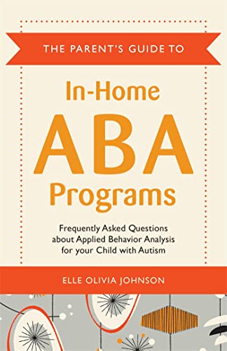 Stock image for The Parent's Guide to In-Home ABA Programs : Frequently Asked Questions about Applied Behavior Analysis for Your Child with Autism for sale by Better World Books