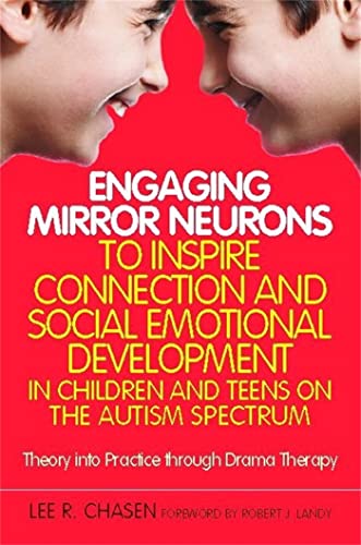 9781849059909: Engaging Mirror Neurons to Inspire Connection and Social Emotional Development in Children and Teens on the Autism Spectrum: Theory into Practice Through Drama Therapy