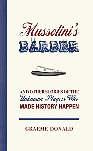 Beispielbild fr Mussolini's Barber: And other Stories of the Unknown Players who made History Happen zum Verkauf von WorldofBooks