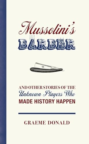 Stock image for Mussolini's Barber: And other Stories of the Unknown Players who made History Happen for sale by WorldofBooks