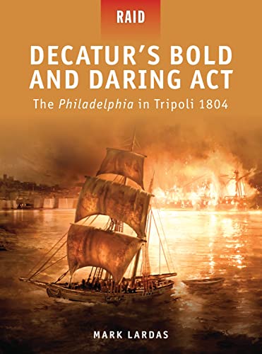 Beispielbild fr Decaturs Bold and Daring Act: The Philadelphia in Tripoli 1804 (Raid) zum Verkauf von WorldofBooks