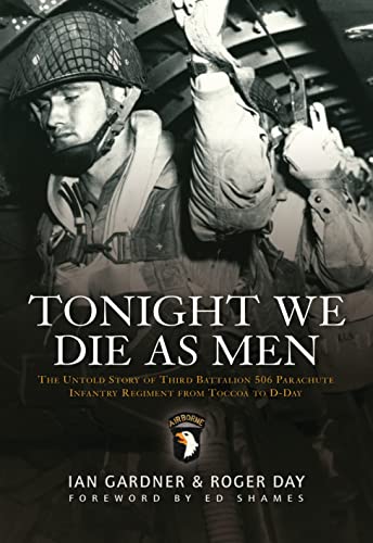 Stock image for Tonight We Die as Men: The Untold Story of Third Battalion 506 Parachute Infantry Regiment from Tocchoa to D-Day for sale by ThriftBooks-Atlanta
