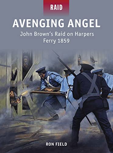 Avenging Angel: John Brownâ€™s Raid on Harpers Ferry 1859: 36 (9781849087575) by Field, Ron