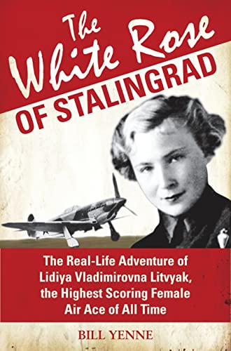 White Rose of Stalingrad: The Real-Life Adventure of Lidiya Vladimirovna Litvyak, the Highest Sco...
