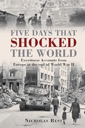 Beispielbild fr Five Days that Shocked the World: Eyewitness Accounts from Europe at the end of World War II zum Verkauf von WorldofBooks