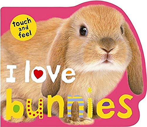 9781849153799: I Love Bunnies (I Love Touch and Feel): I Love Touch & Feel  - Roger Priddy: 1849153795 - AbeBooks