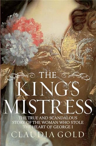 Imagen de archivo de The King's Mistress: Scandal, Intrigue and the True Story of the Woman Who Stole George I's Heart a la venta por Literaticus