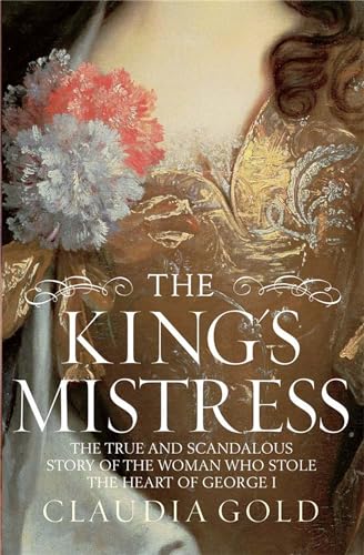 Stock image for The King's Mistress: Scandal, Intrigue and the True Story of the Woman Who Stole George I's Heart for sale by Literaticus