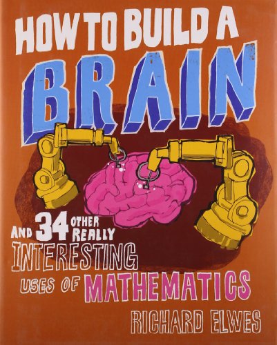 Imagen de archivo de How to Build a Brain: And 34 other really interesting uses of mathematics a la venta por AwesomeBooks