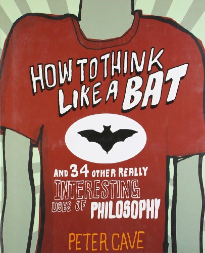 Beispielbild fr How to Think Like a Bat: And 34 Other Really Interesting Uses of Philosophy zum Verkauf von WorldofBooks