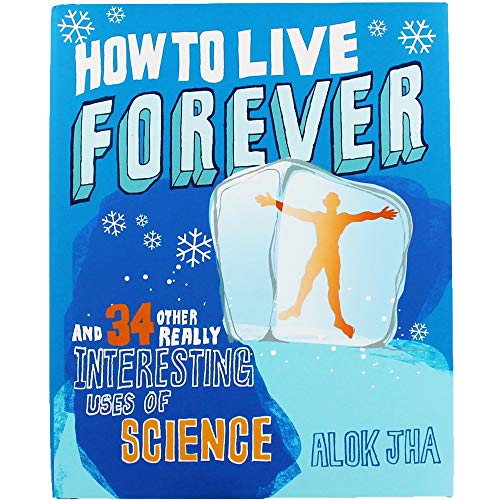 Imagen de archivo de How to Live Forever: And 34 Other Really Interesting Uses of Science a la venta por WorldofBooks