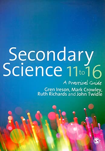 Secondary Science 11 to 16: A Practical Guide (9781849201261) by Ireson, Gren; Crowley, Mark; Richards, Ruth L.; Twidle, John
