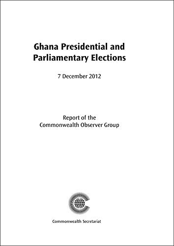 Ghana Presidential and Parliamentary Elections: 7 December 2012 (Commonwealth Election Reports) (9781849290982) by Commonwealth Observer Group