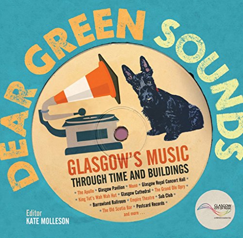 9781849341936: Dear Green Sounds - Glasgow's Music Through Time and Buildings: The Apollo, Glasgow Pavilion, Mono, Glasgow Royal Concert Hall, King Tut's Wah Wah Hut and More