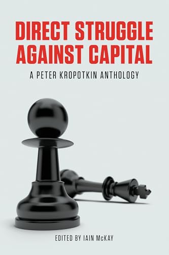 Direct Struggle Against Capital: A Peter Kropotkin Anthology (9781849351706) by Kropotkin, Peter