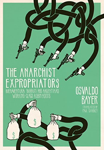 Beispielbild fr The Anarchist Expropriators: Buenaventura Durruti and Argentina's Working-Class Robin Hoods zum Verkauf von Buchpark