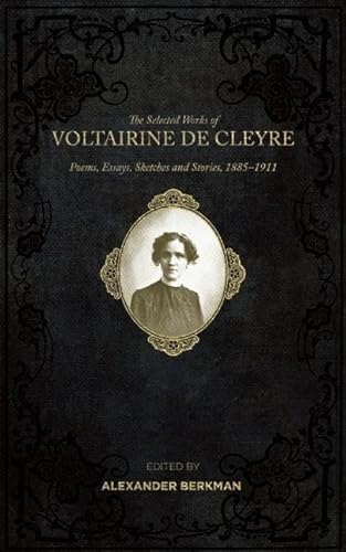 Imagen de archivo de The Selected Works of Voltairine de Cleyre: Poems, Essays, Sketches and Stories, 1885-1911 a la venta por SecondSale