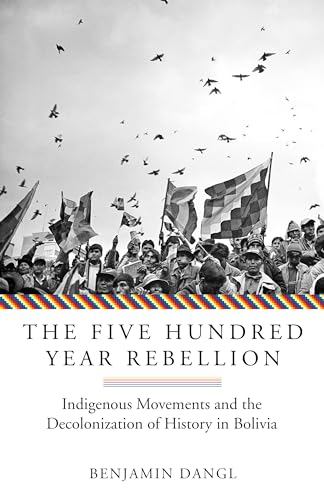 Beispielbild fr The Five Hundred Year Rebellion: Indigenous Movements and the Decolonization of History in Bolivia zum Verkauf von SecondSale