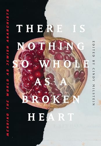 Stock image for There is Nothing So Whole as a Broken Heart: Mending the World as Jewish Anarchists for sale by Half Price Books Inc.