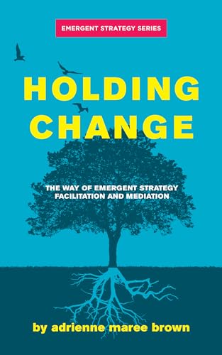 Stock image for Holding Change: The Way of Emergent Strategy Facilitation and Mediation (Emergent Strategy Series, 4) for sale by BooksRun