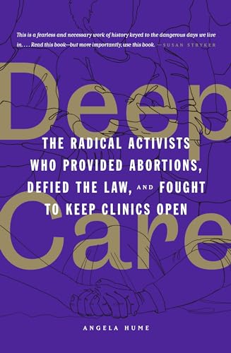 Beispielbild fr Deep Care : The Radical Activists Who Provided Abortions, Defied the Law, and Fought to Keep Clinics Open zum Verkauf von Better World Books: West