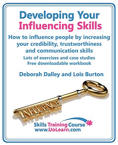 Imagen de archivo de Developing Your Influencing Skills: How to Influence People by Increasing Your Credibility, Trustworthiness and Communication Skills, Lots of Exercises and Case Studies Free Downloadable Workbook a la venta por Front Cover Books