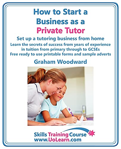 9781849370295: How to Start a Business as a Private Tutor. Set Up a Tutoring Business from Home. Learn the Secrets of Success from Years of Experience in Tuition ... and Sample Adverts (Skills Training Course)